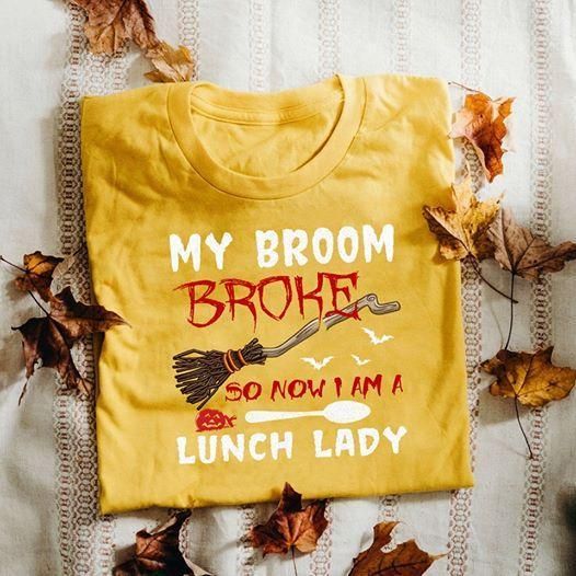My Broom Broke So Now I Am A Lunch Lady Halloween Witch Tshirt