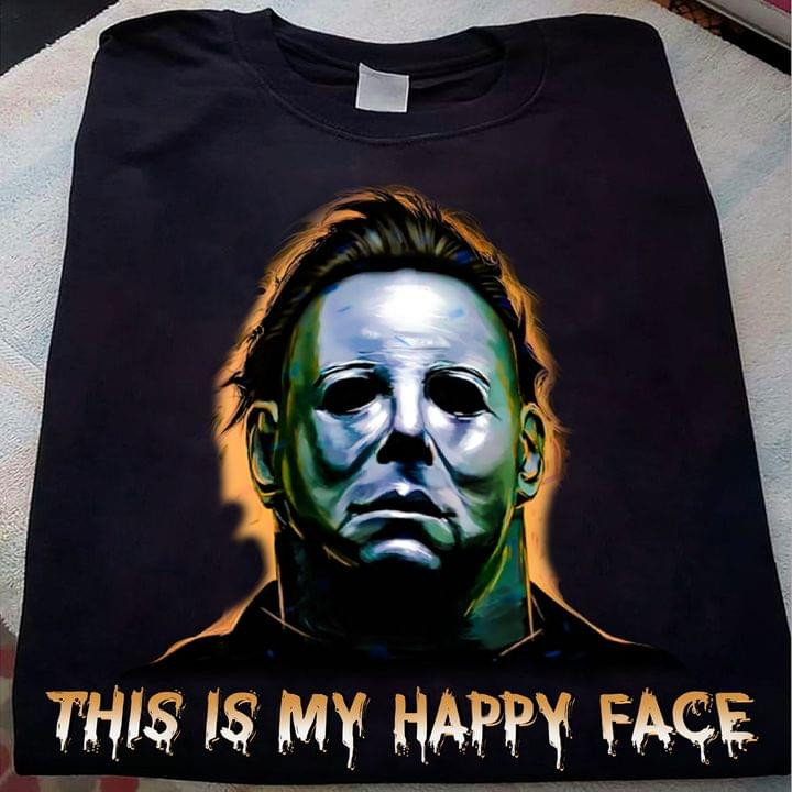 This Is My Happy Face Michael Myers Halloween Classic T-Shirt Sweatshirt