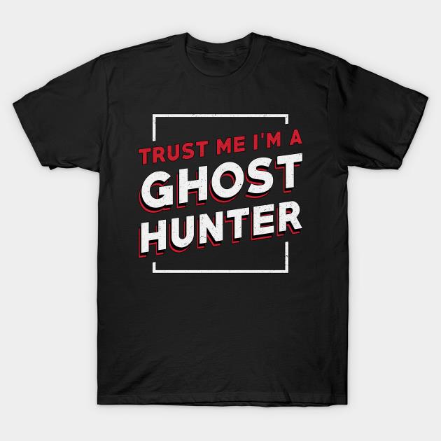 Trust Me I'm a Ghost Hunter T-shirt