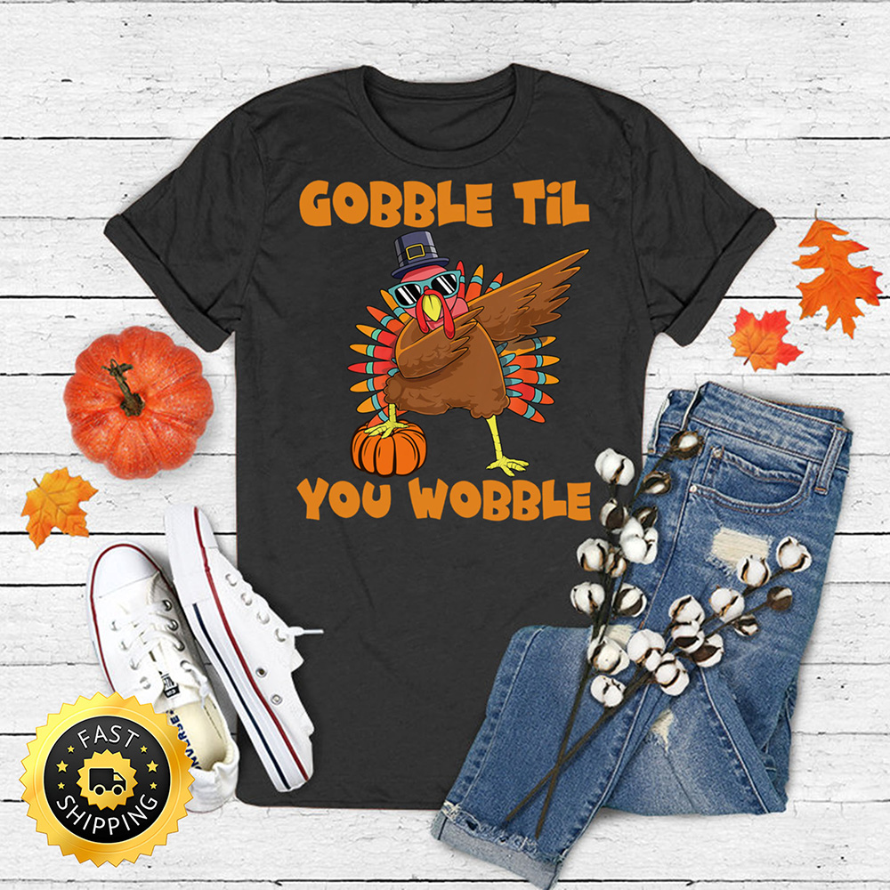 Gobble Til You Wobble Dabbing Turkey Thanksgiving Men Women T Shirt