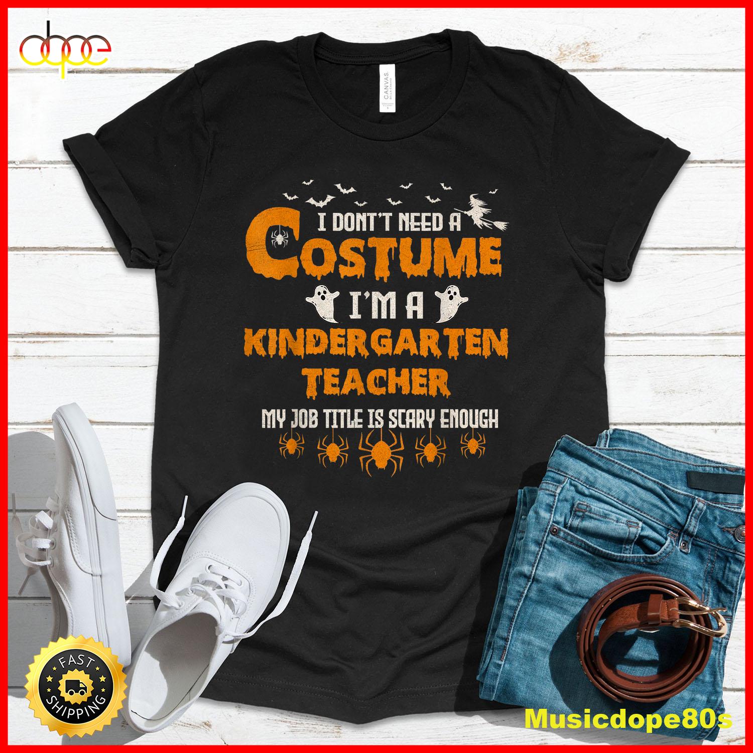 I Don T Need A Costume I M A Kindergarten Teacher Halloween T Shirt 2