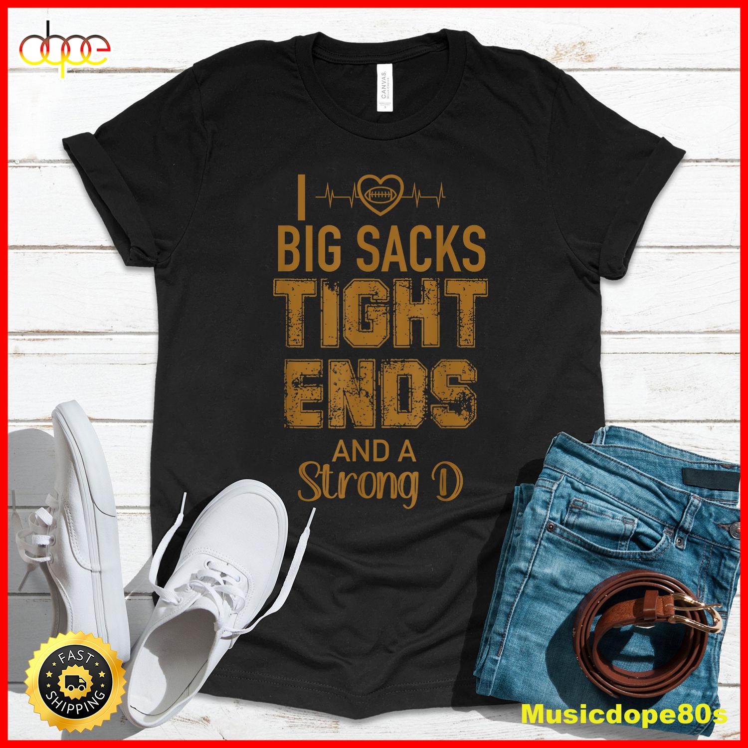 I Love Big Sacks Tight Ends And A Strong D Funny Football T Shirt1