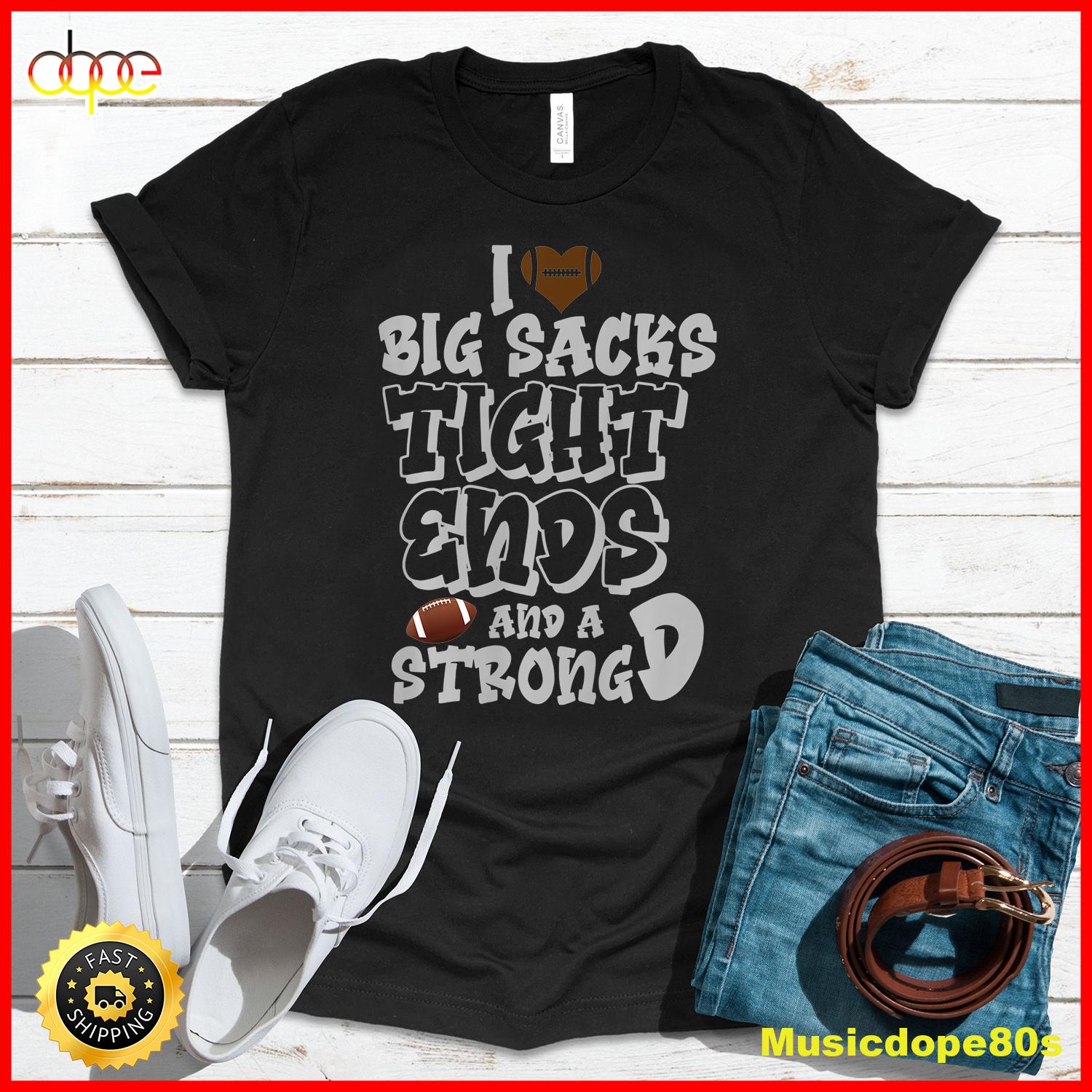 I Love Big Sacks Tight Ends And A Strong D Funny Football T Shirt2