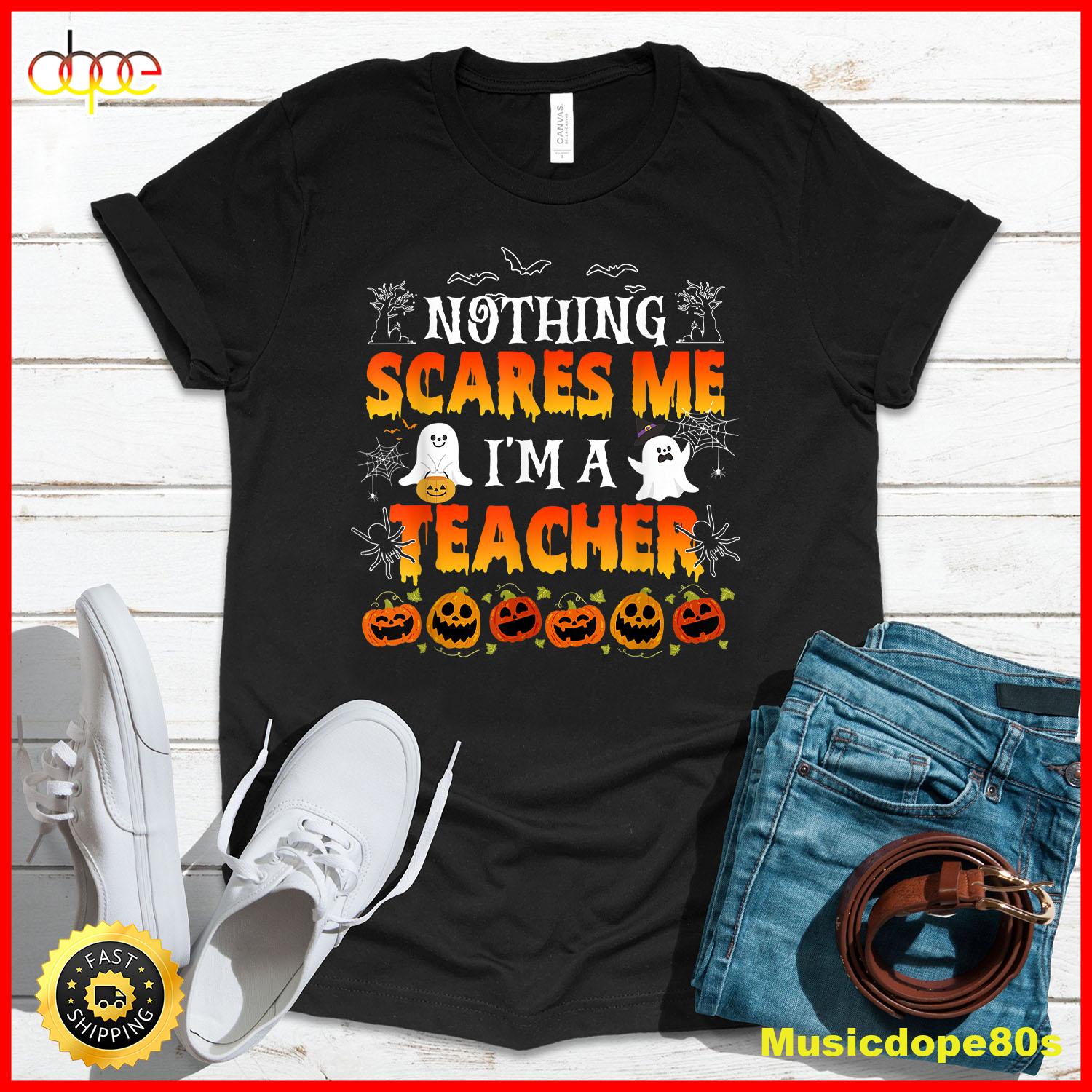 Nothing Scares Me I M A Teacher Halloween Funny Men Women T Shirt