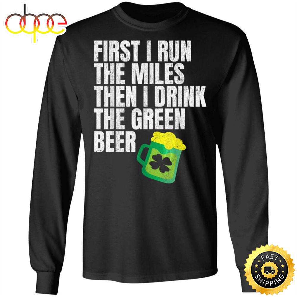 First I Run The Miles Then I Drink The Green St Patricks Happy St. Patrick's Day Shirt