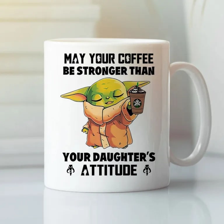 Baby Yoda May Your Coffee Be Stronger Than Your Daughter S Attitude Mug