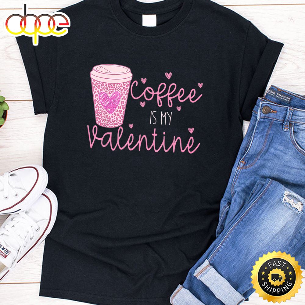 Coffee Is My Valentine Gift For Valentines Day 2023 T Shirt