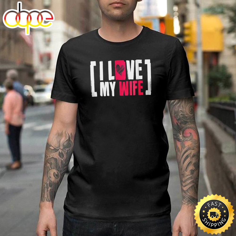 I Love My Wife Gift Idea For Your Spouse On Valentine Happy Valentines Day Unisex T Shirt