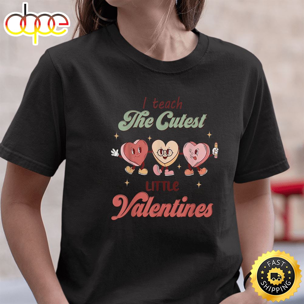 I Teach The Cutest Little Valentines Funny Women Men Teacher T Shirt