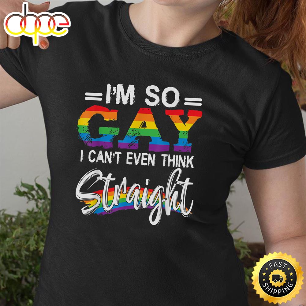 I M So Gay I Can T Even Think StraightLGBT Pride Valentines Day T Shirt