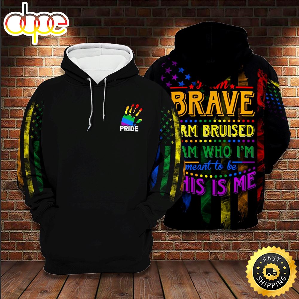 LGBT Pride I Am Brave I Am Bruised This Is Me Rainbow American Flag Hoodie 3D All Over Print Shirt