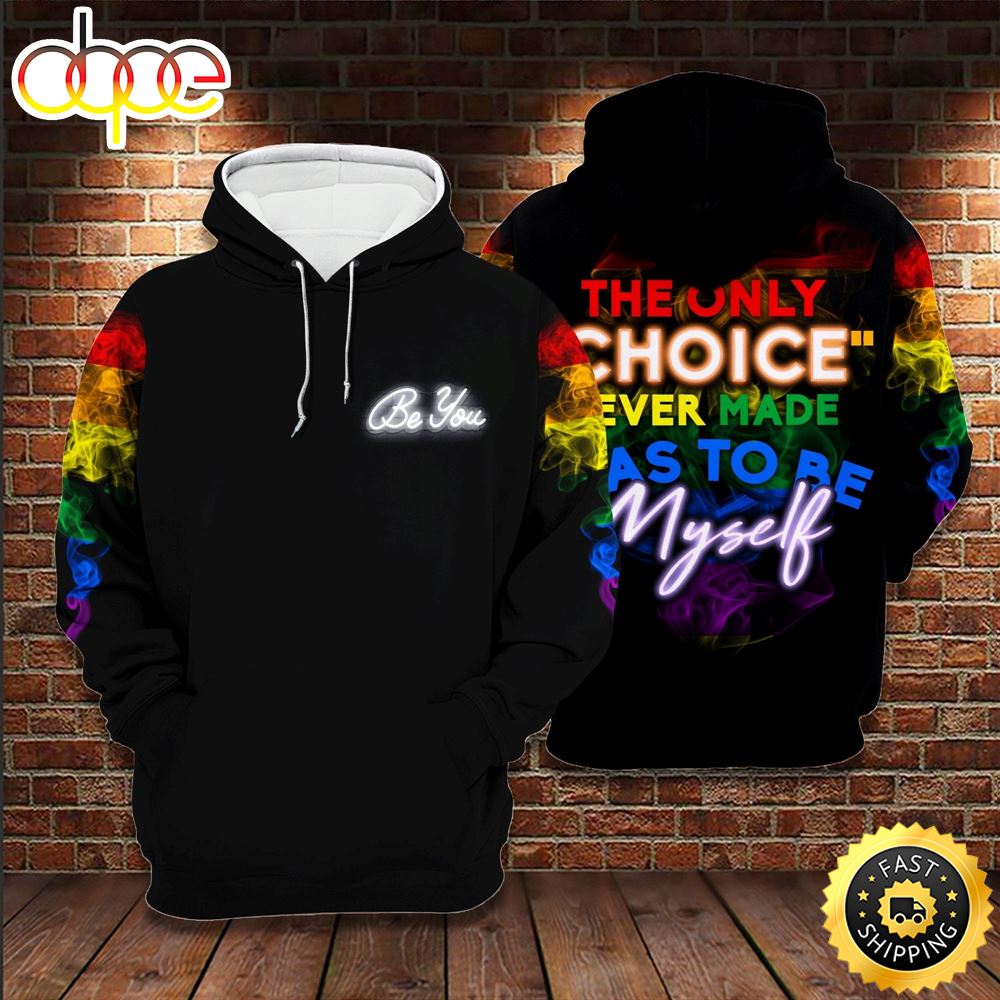 LGBT Pride The Only Choice I Ever Made Was To Be Myself Hoodie 3D All Over Print Shirt