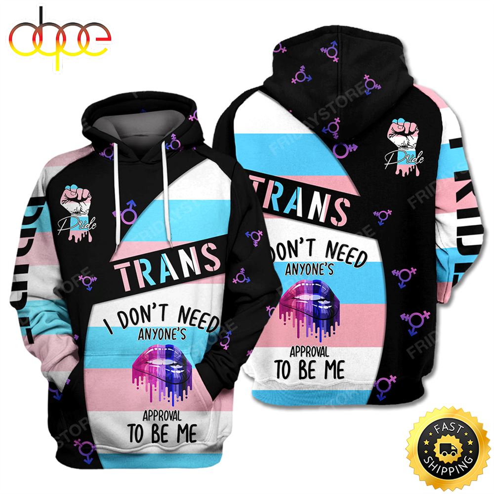 LGBT Trans Pride I Don T Need Anyone S Approval To Be Me Hoodie 3D All Over Print Shirt
