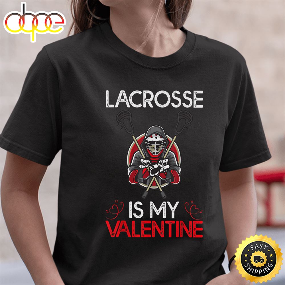 Lacrosse Is My Valentine Lacrosse Valentine S Day T Shirt