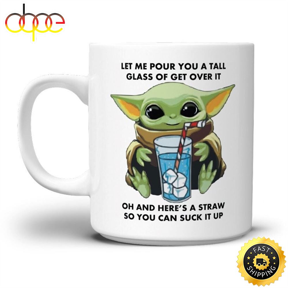 Let Me Pour You A Tall Glass Of Get Over It Mug Baby Yoda Coffee
