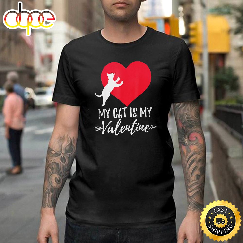 My Cat Is My Valentine Day Valentine Cat Gifts Happy Valentines Day Unisex T Shirt