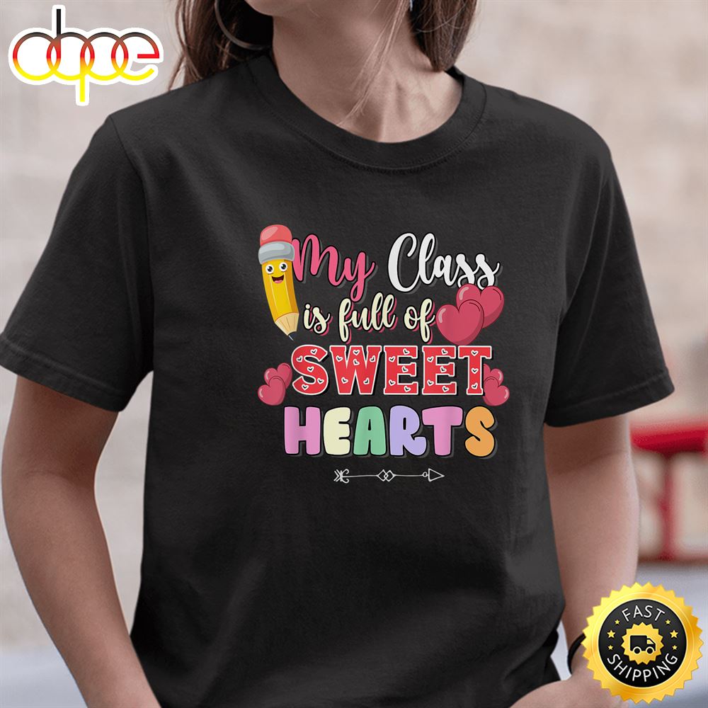 My Class Is Full Of Sweethearts Valentine Day Teacher Cool T Shirt