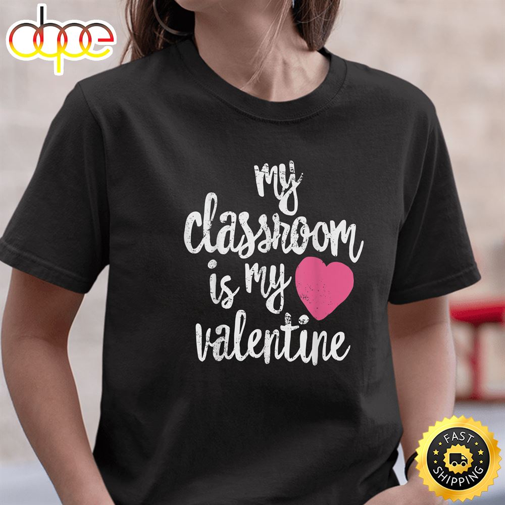 My Classroom Is My Valentine Shirt Valentines Day Teacher2t Shirt
