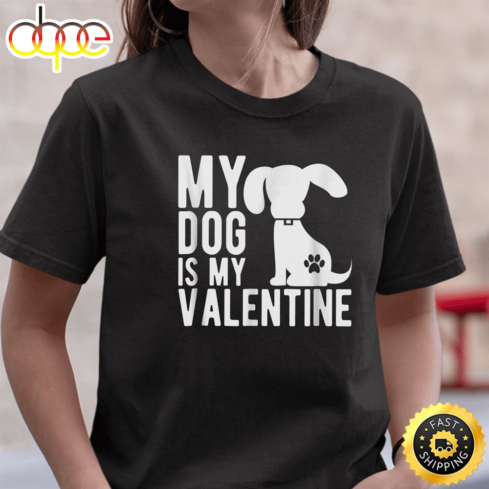 My Dog Is My Valentine Cute Valentine S Day T Shirt