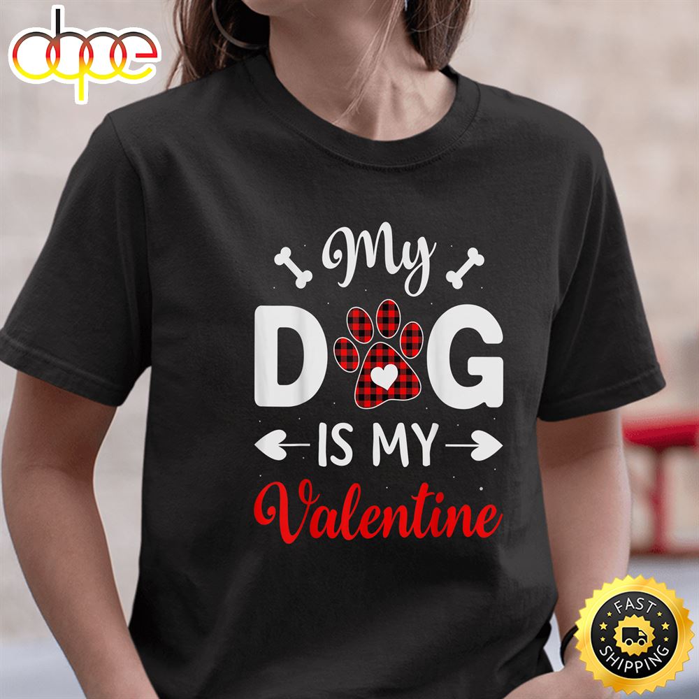 My Dog Is My Valentine Funny Gifts For Dog Lover T Shirt