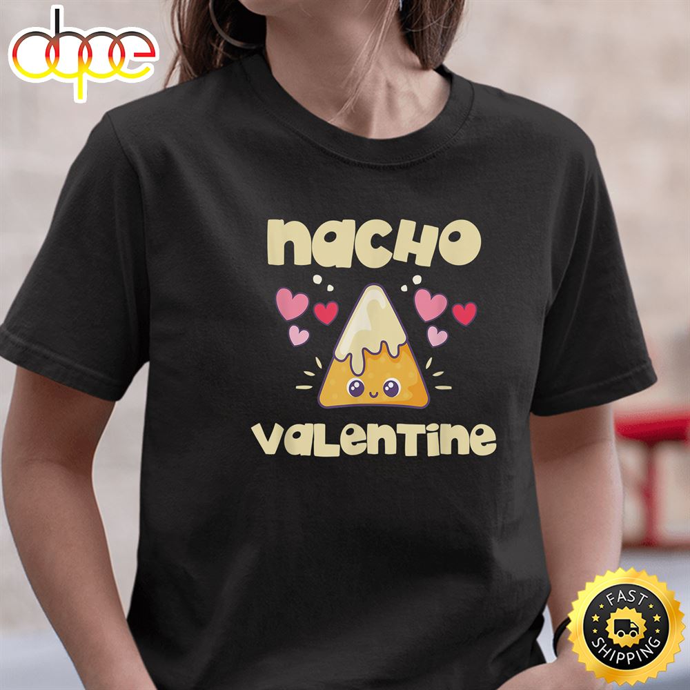 Nacho Valentine Shirt Valentine S Day Mexican Food Lovers T Shirt