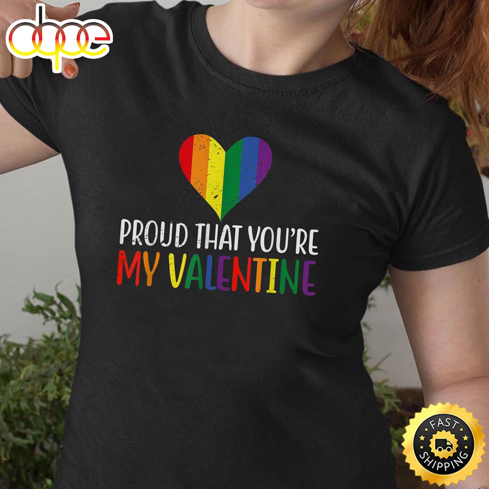 Proud That You Re My Valentine Rainbow Flag LGBT Supporter Valentines Day T Shirt
