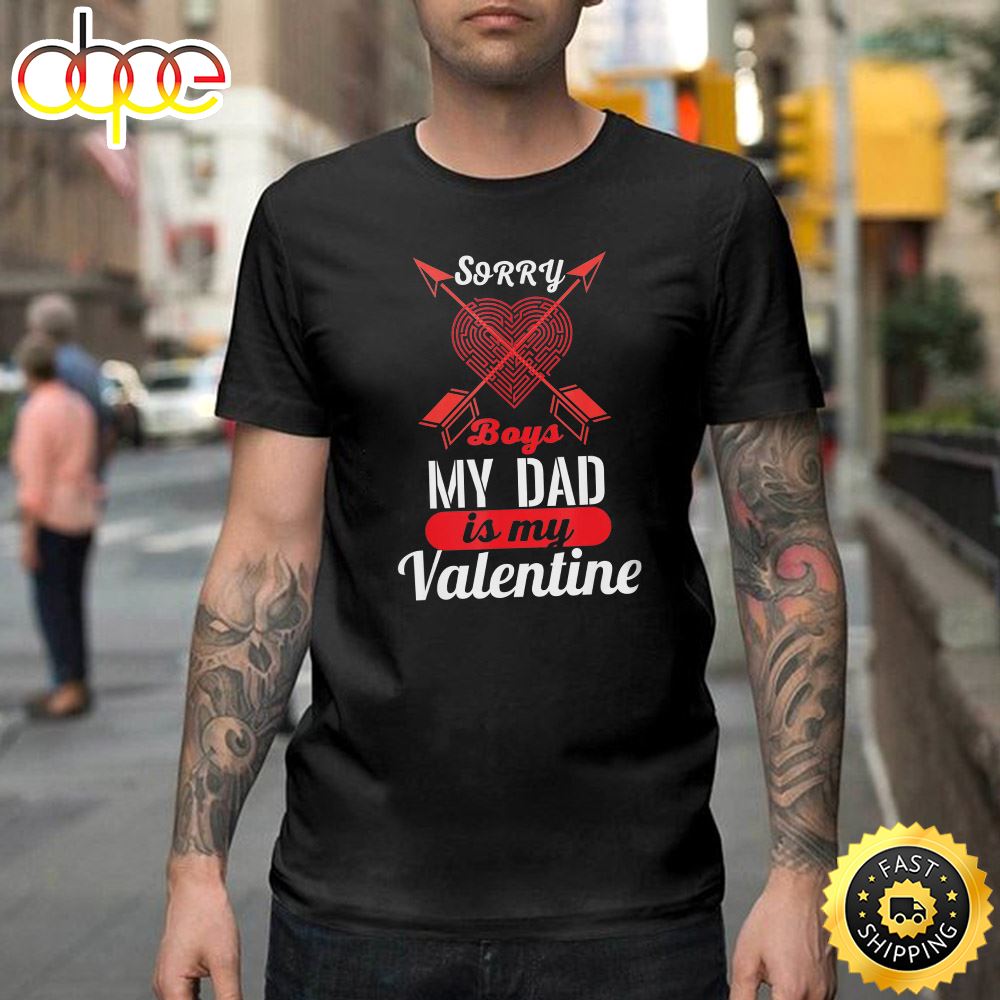 Sorry Boys My Dad Is My Valentine Funny Gifts For Men Happy Valentines Day Unisex T Shirt