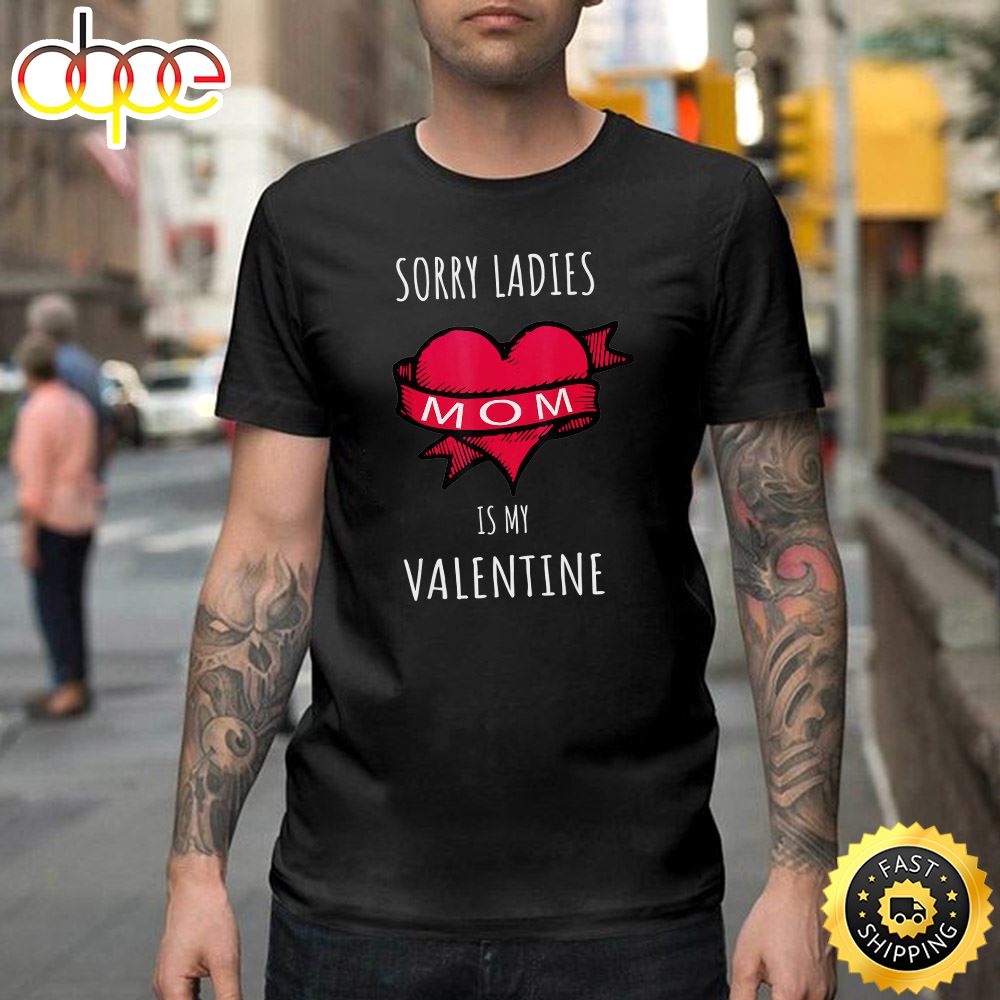 Sorry Ladies Mom Is My Valentine Happy Valentines Day Unisex T Shirt