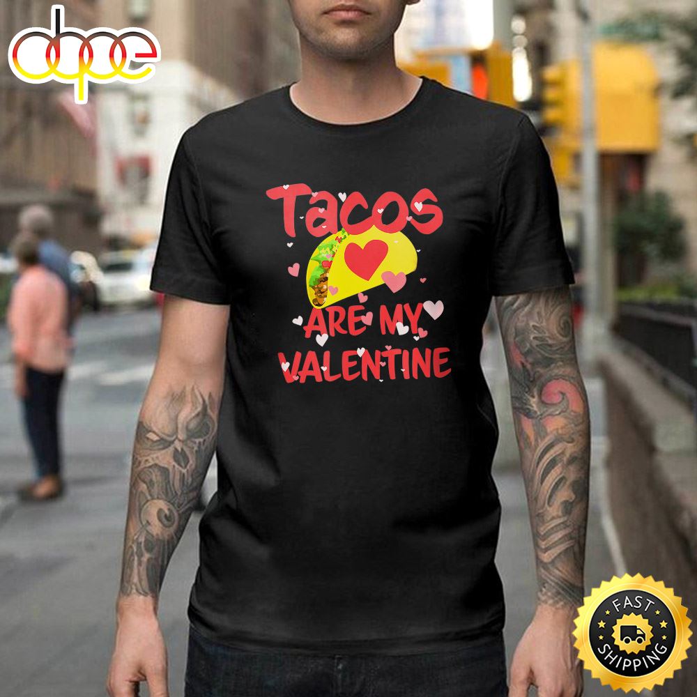 Tacos Are My Valentine Funny Valentine S Day Happy Valentines Day Unisex T Shirt