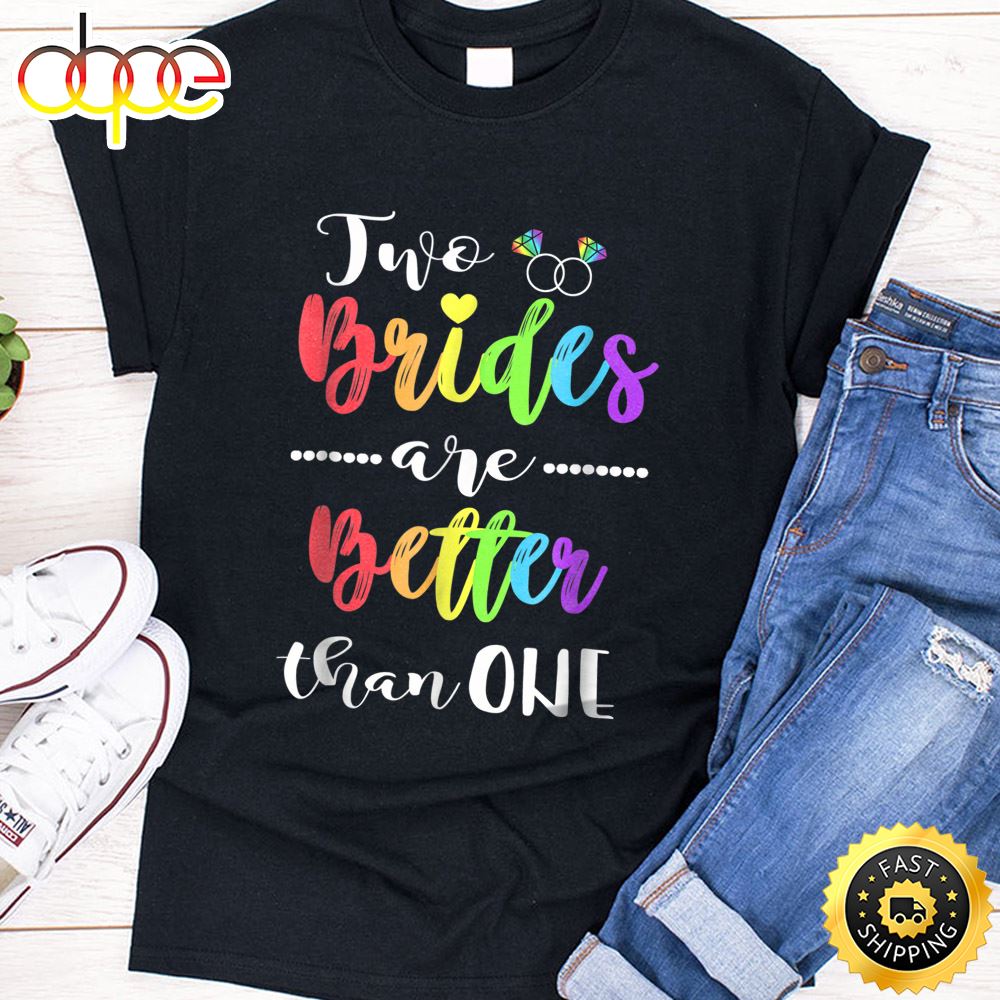 Two Brides Are Better Than One Shirt Lesbian Pride LGBT Tee