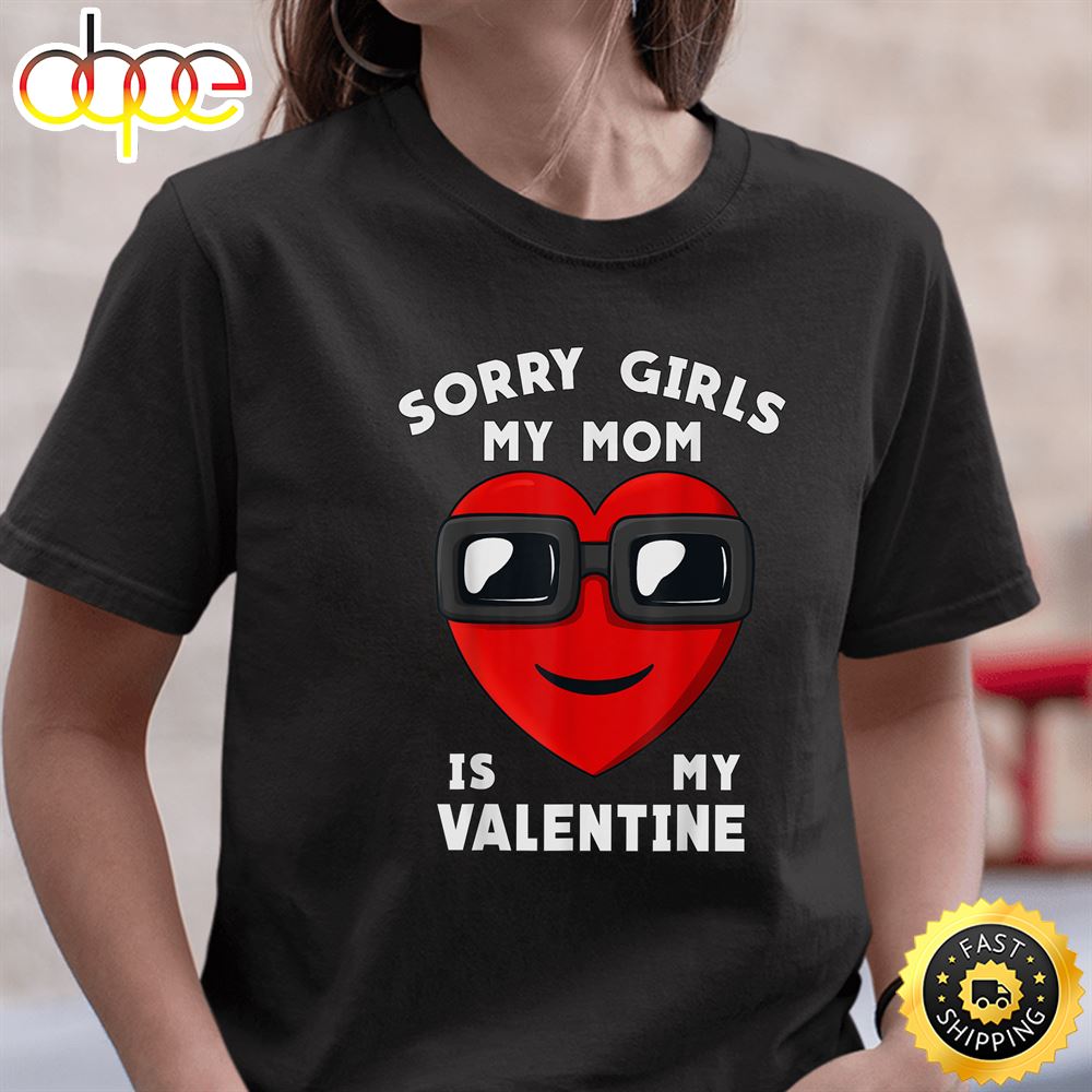 Valentines Day Sorry Girls My Mom Is My Valentine Boys Kids T Shirt