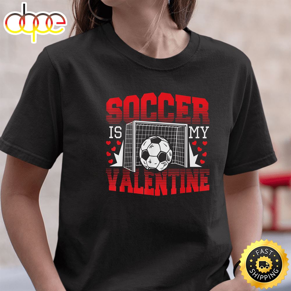 Valentines Day Soccer Is My Valentine T Shirt