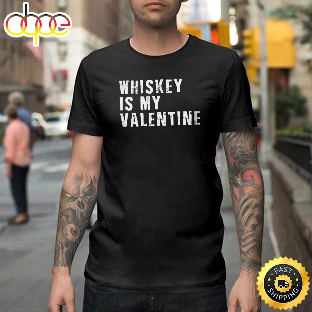 Whiskey Is My Valentine Shirts Funny Valentine Happy Valentines Day Unisex T Shirt