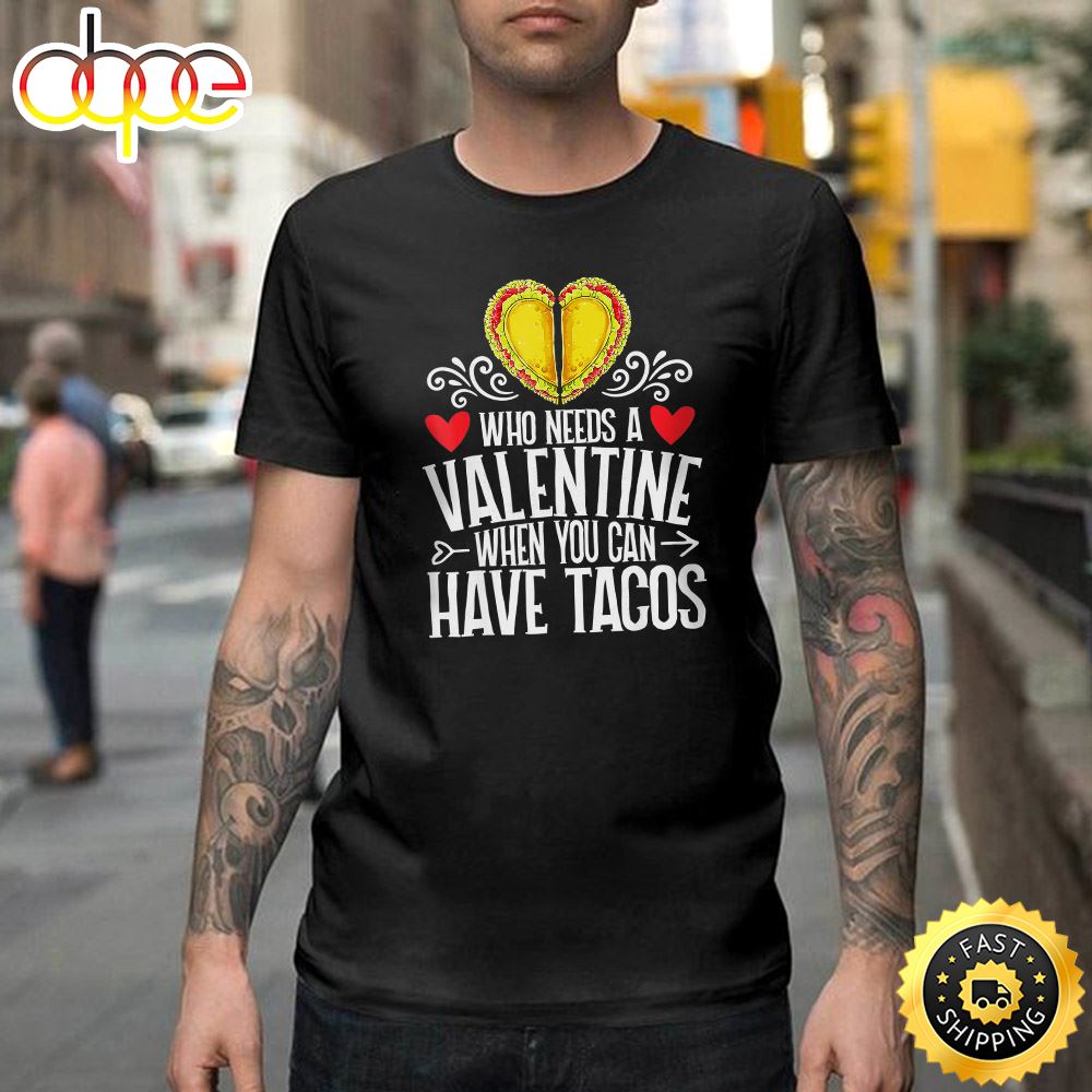 Who Needs Valentine When You Have Tacos Men Women Happy Valentines Day Unisex T Shirt