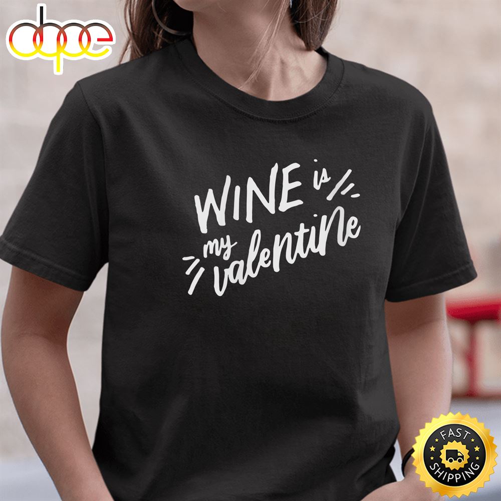 Womens Wine Is My Valentine Funny Valentines Day Drinking Lover T Shirt