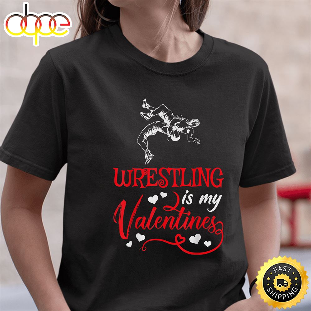 Wrestling Is My Valentine Wrestling Valentine S Day T Shirt
