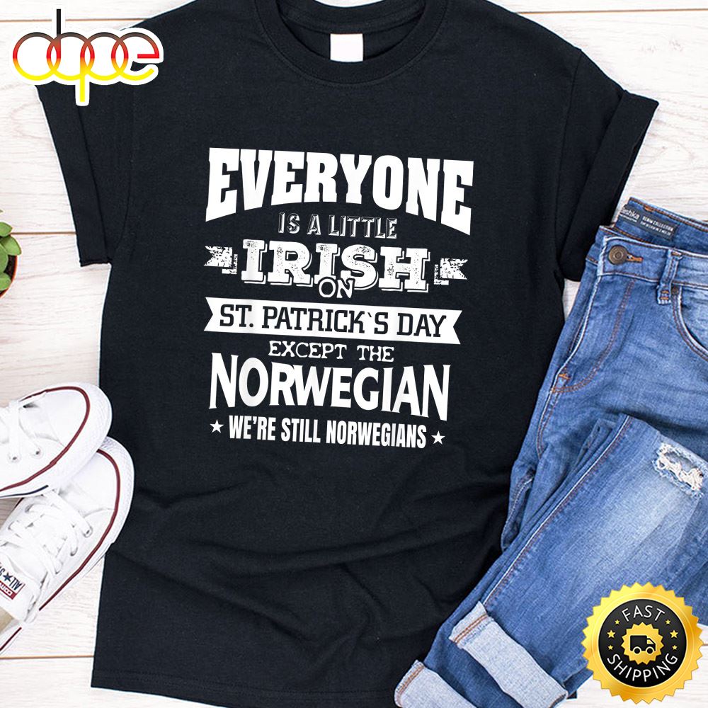 Everyone Is Little Irish On St. Patrick Day Except Norwegian T Shirt