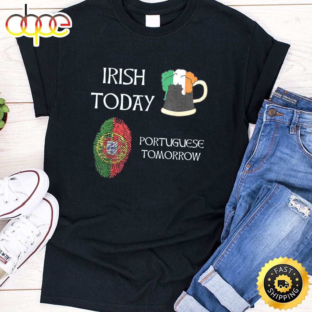Irish Today Portuguese Tomorrow St Patrick S Day T Shirt