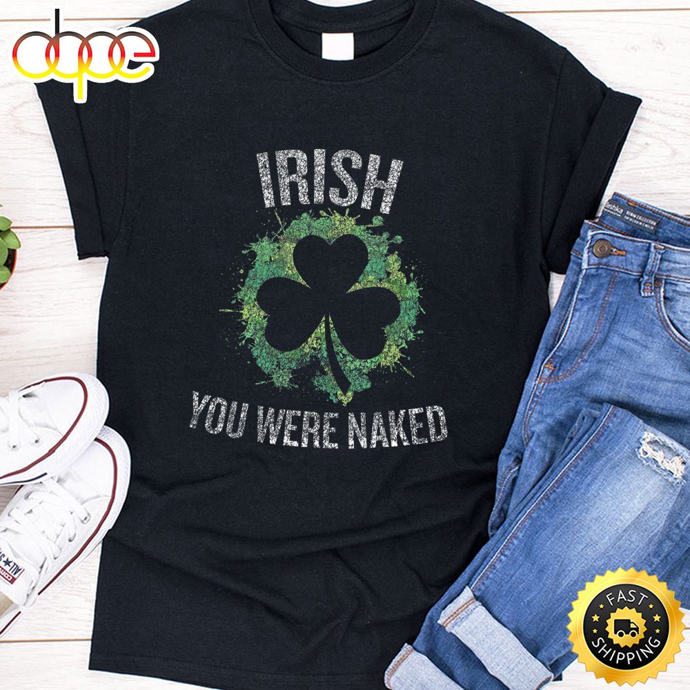 Irish You Were Naked Funny T Shirt