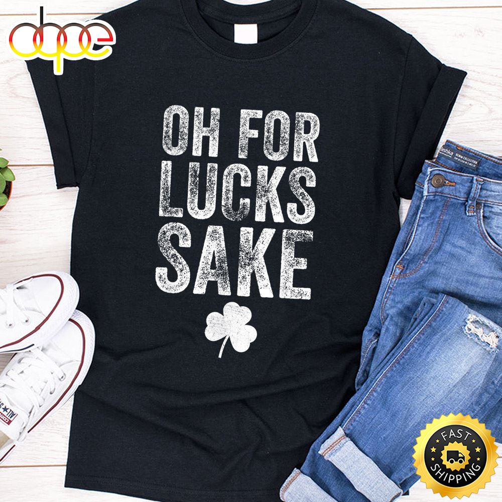 Oh For Lucks Sake St Patrick Day T Shirt