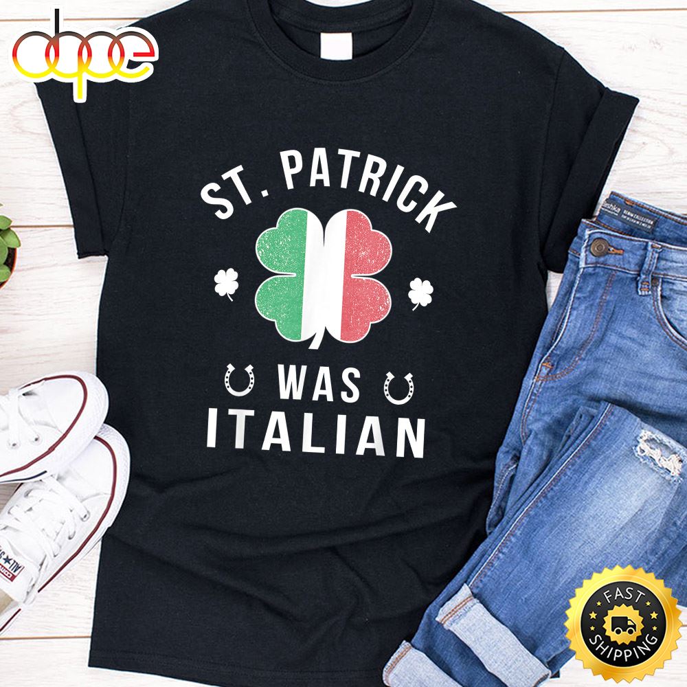 St Patrick Was Italian St Patrick S Day Shirt