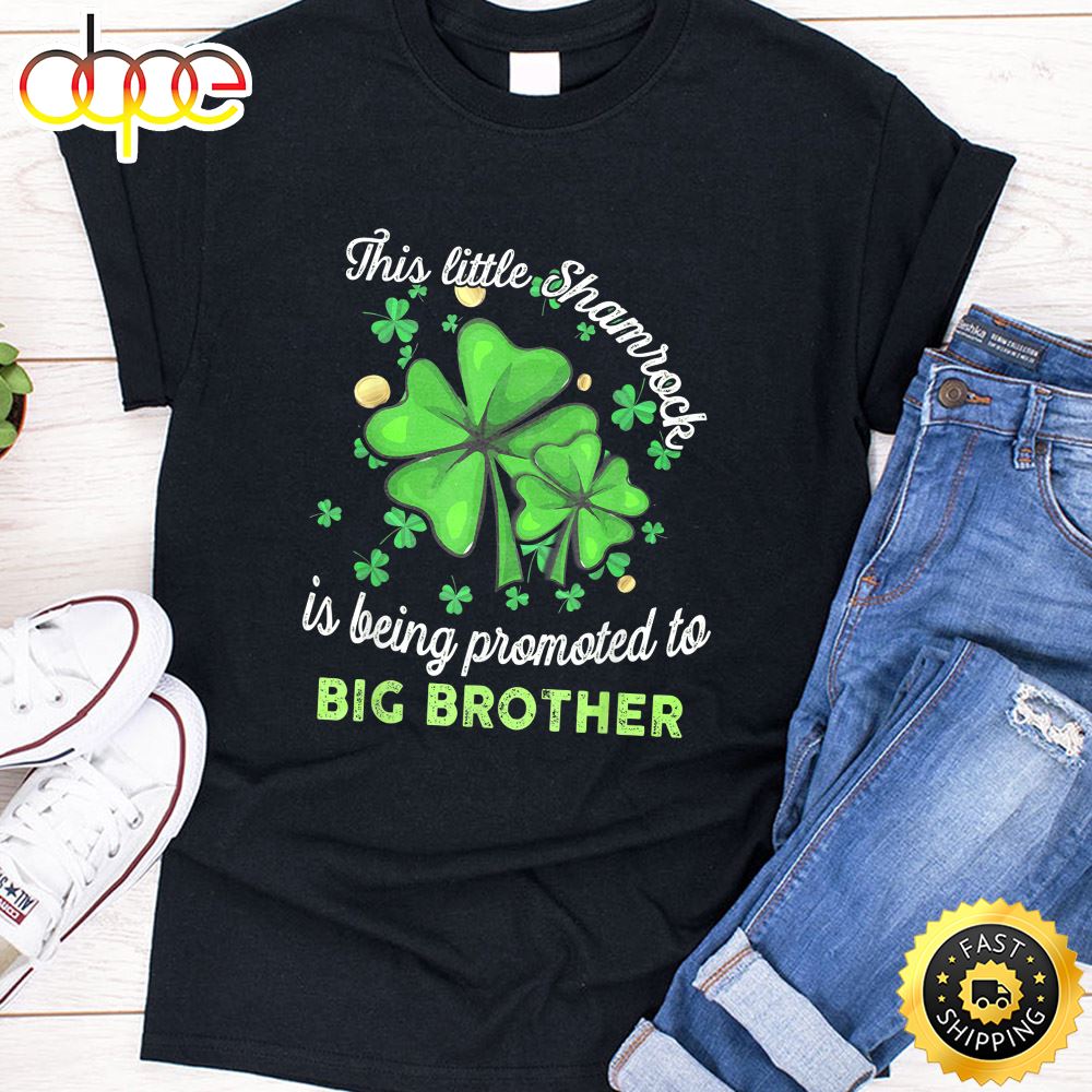 This Little Shamrock Is Being Promoted To Big Brother Lucky T Shirt
