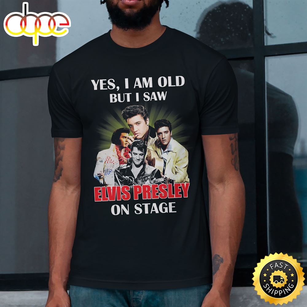 Yes I Am Old But Saw Elvis Presley On Stage Unisex T Shirt