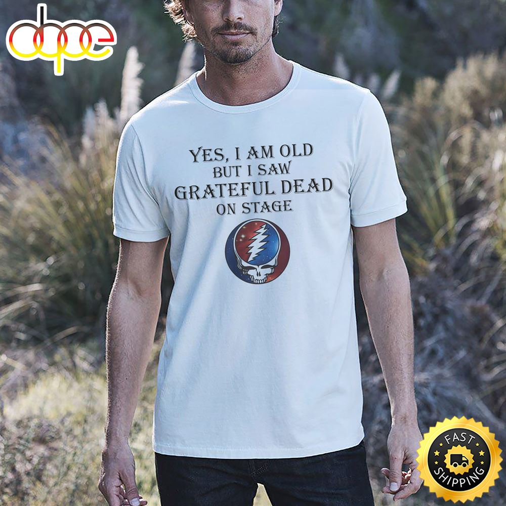 Yes I Am Old But Saw Grateful Dead On Stage Unisex T Shirt