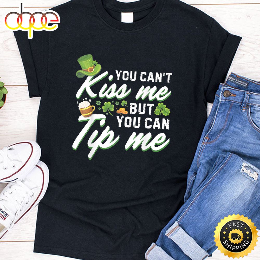 You Can T Kiss Me But You Can Tip Me Shamrock St Patrick Day T Shirt