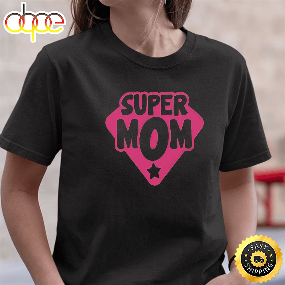 My Mom Is Super Mom Happy Mothers Day Unisex T-Shirt