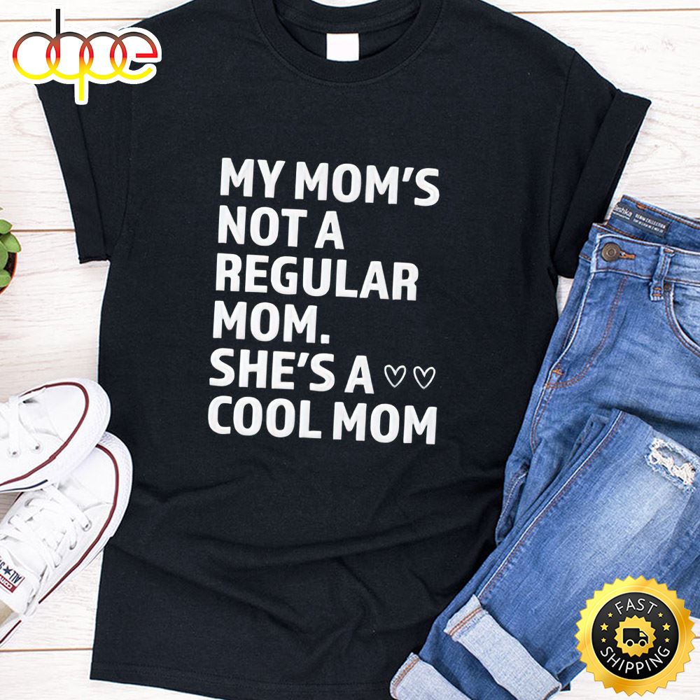 My Moms Not A Regular Mom Shes A Cool Mom Happy Mothers Day Unisex T-Shirt