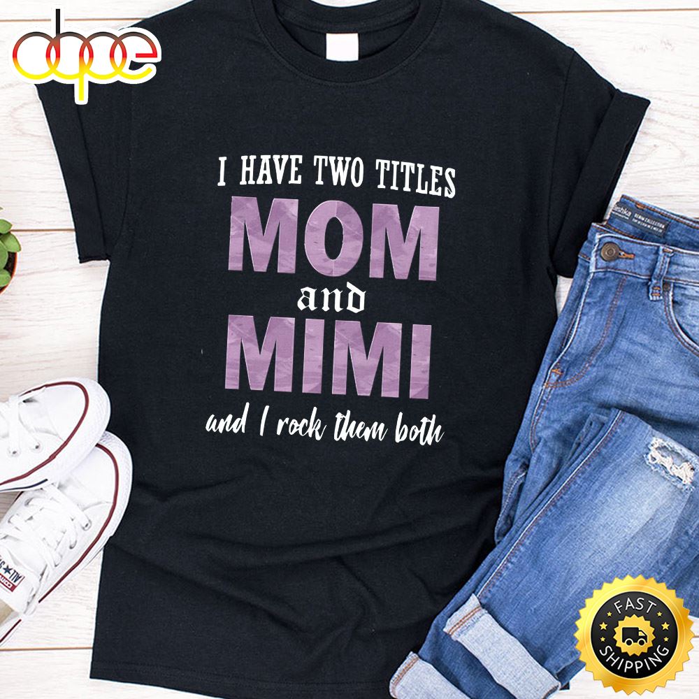 I Have Two Titles Mom And Mimi And I Rock Them Both Happy Mothers Day Unisex T-Shirt