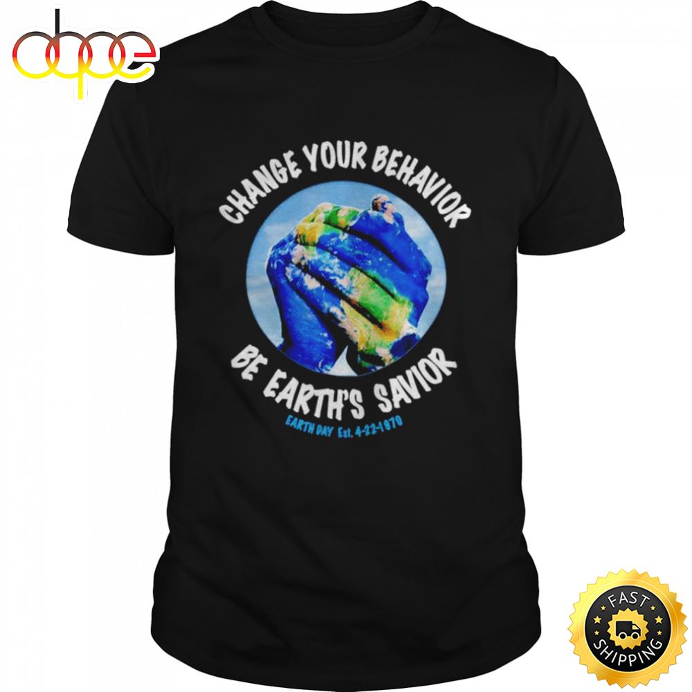 Change You Behavior Be Earth S Savior Earth Day T Shirt Ecni7i