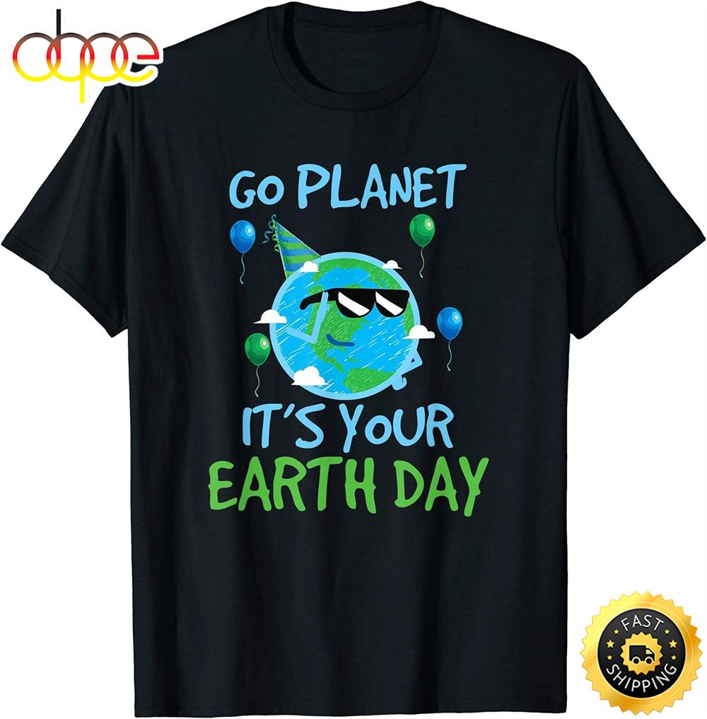 Earth Day Shirt Go Planet Its Your Earth Day Funny Gift T Shirt Eiiafa